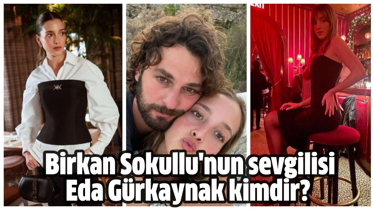 Birkan Sokullu sevgilisi Eda Gürkaynak kaç yaşında annesi babası kim