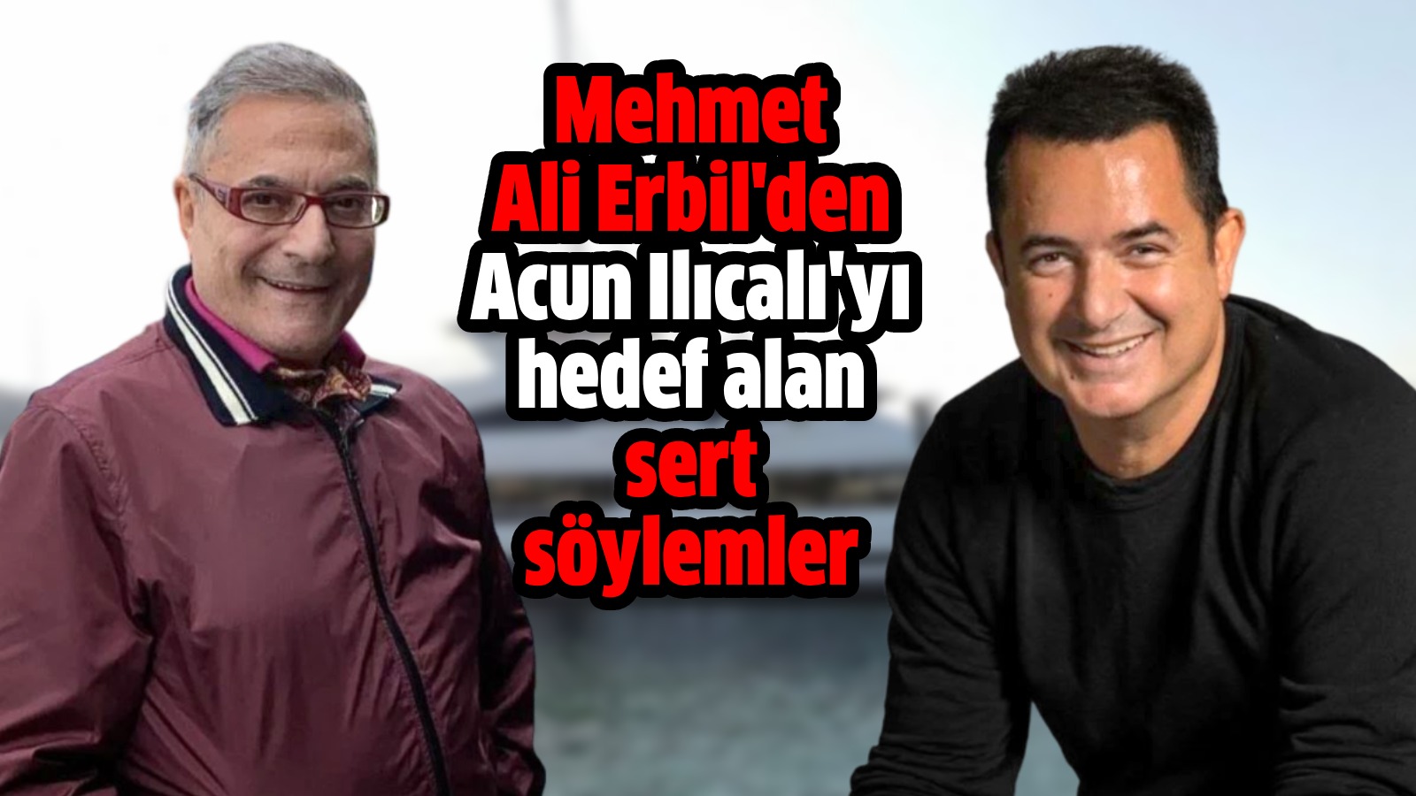 Mehmet Ali Erbil den Acun Ilıcalı yı hedef alan sert söylemler Hürsöz