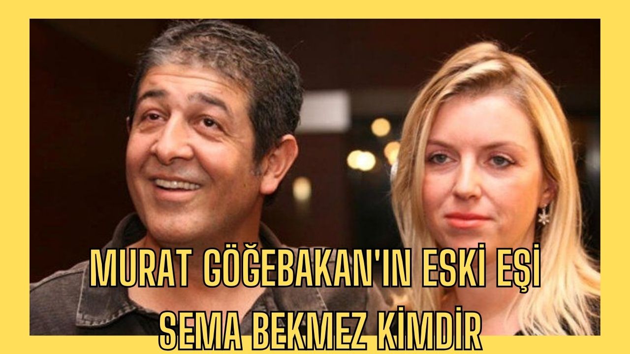 Murat Göğebakan ın eski eşi Sema Bekmez kimdir nereli kaç yaşında