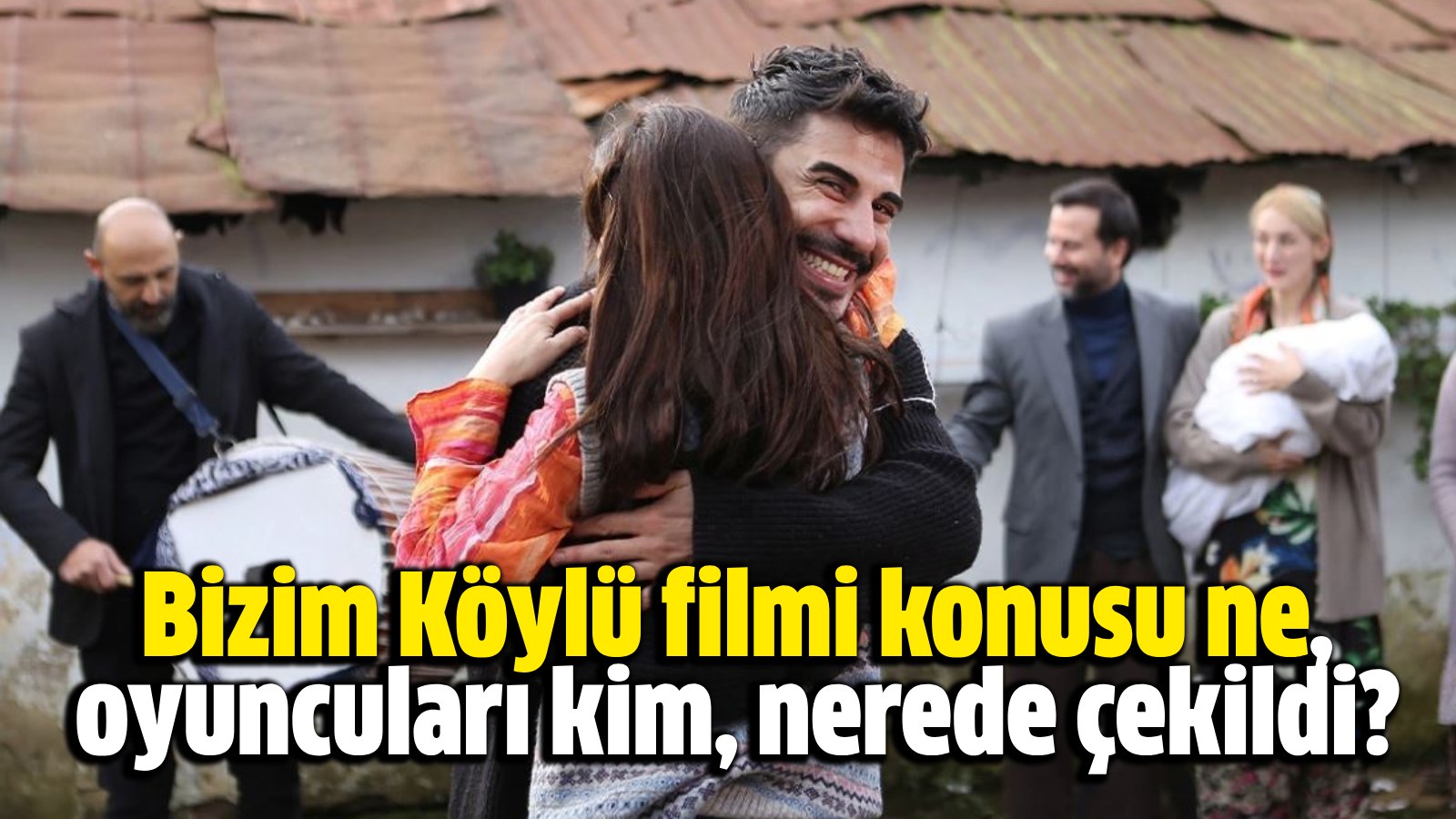 Bizim Köylü filmi konusu ne oyuncuları kim nerede çekildi Hürsöz