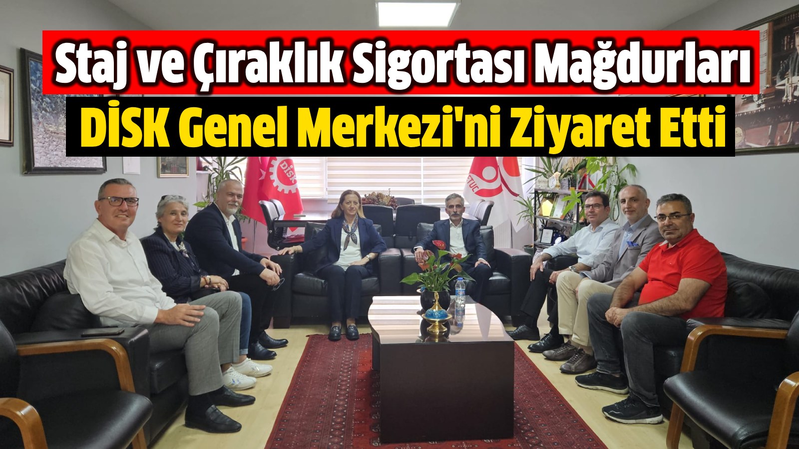 Staj ve Çıraklık Sigortası Mağdurları DİSK Genel Merkezi ni Ziyaret