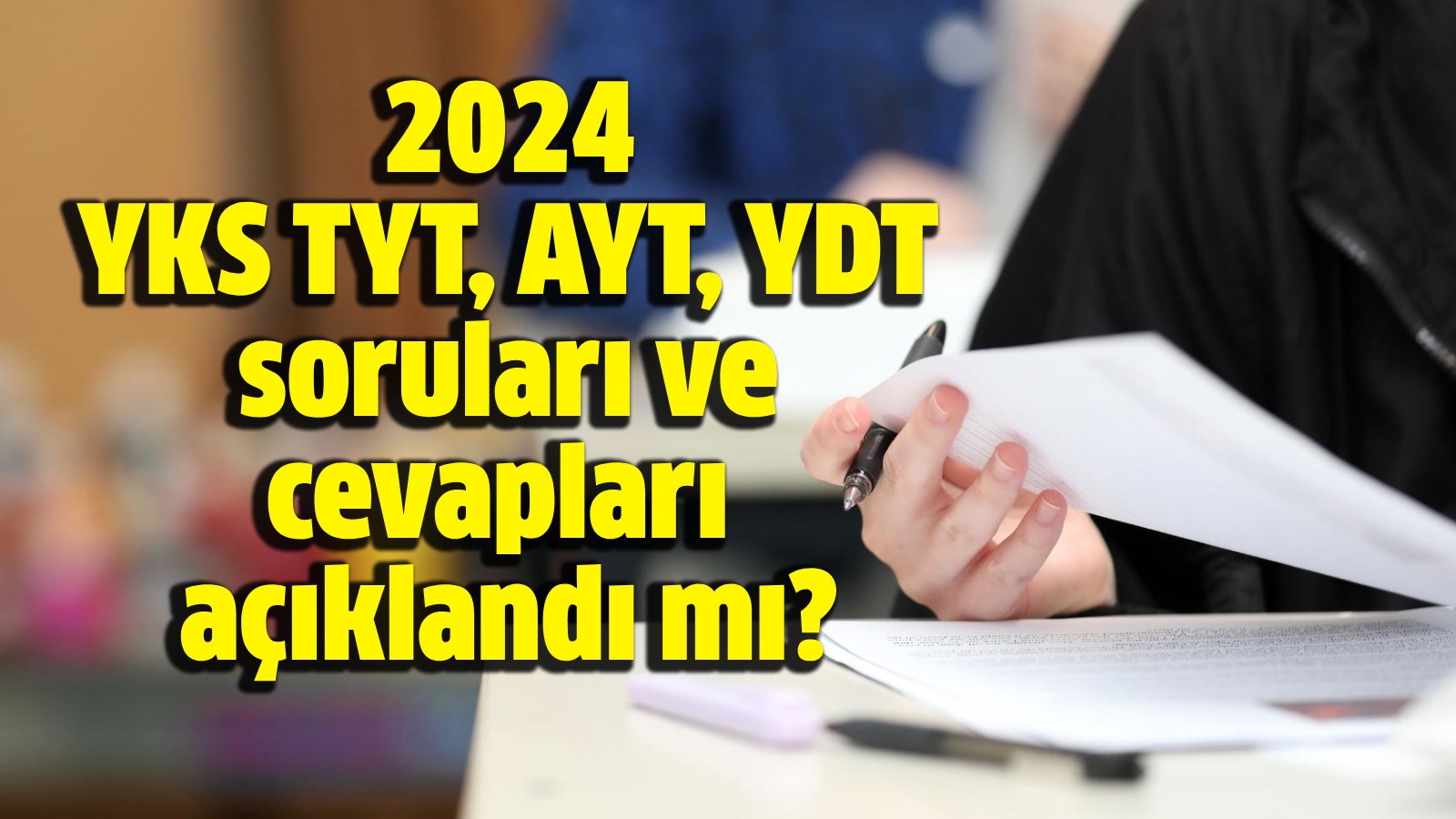 YKS TYT AYT YDT soruları ve cevapları 2024 açıklandı mı Hürsöz