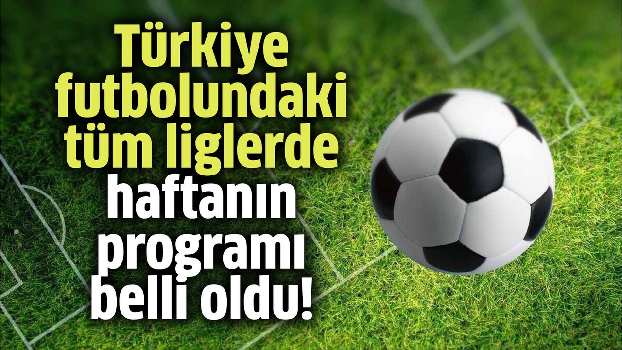 Türkiye futbolundaki tüm liglerde haftanın programı belli oldu!