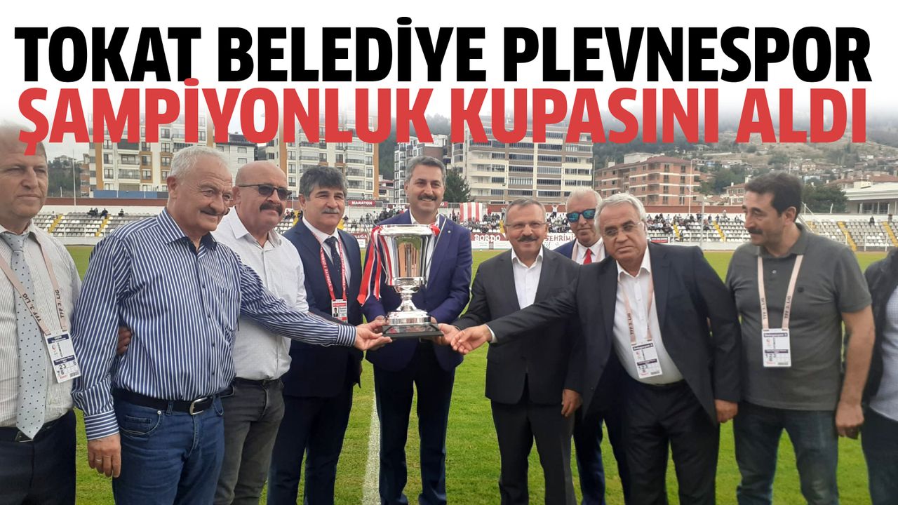 Tokat Belediye Plevnespor şampiyonluk kupasını aldı