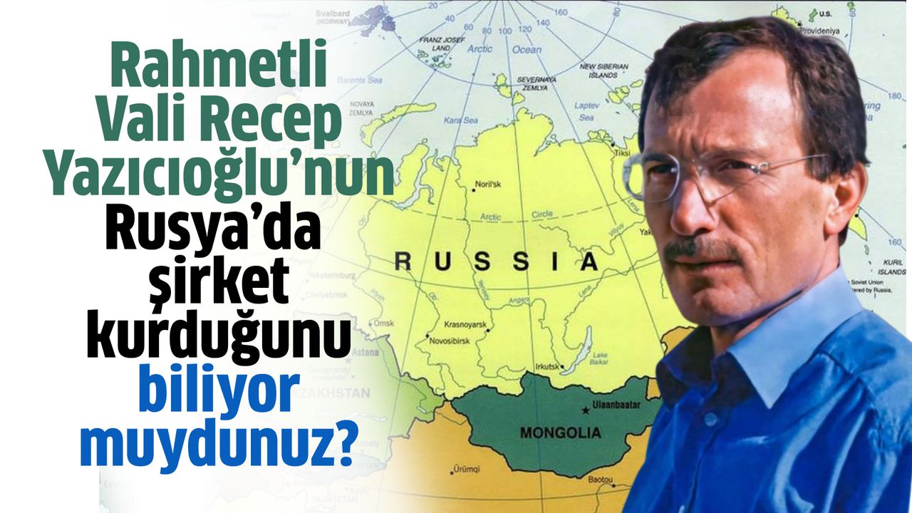 Vali Recep Yazıcıoğlu’nun Rusya’da şirket kurduğunu biliyor muydunuz?
