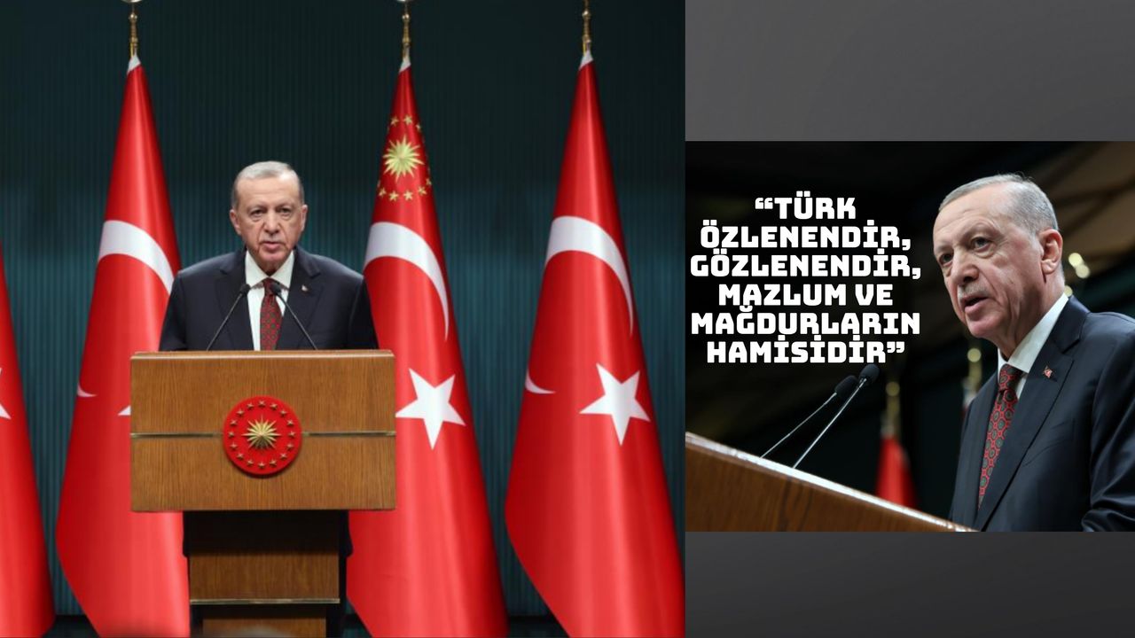 Cumhurbaşkanı Erdoğan: “Türk özlenendir, gözlenendir, mazlum ve mağdurların hamisidir”