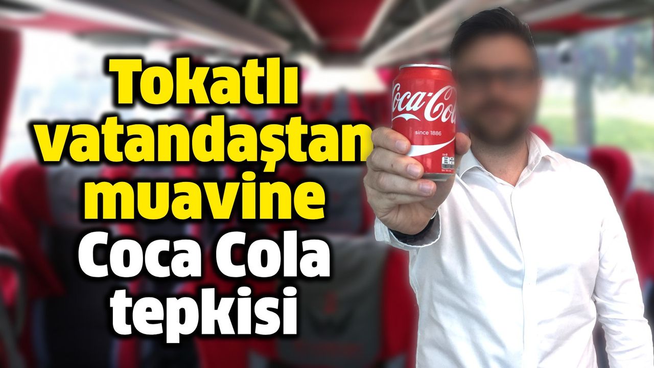 Tokatlı vatandaştan muavine “Coca Cola” tepkisi! 