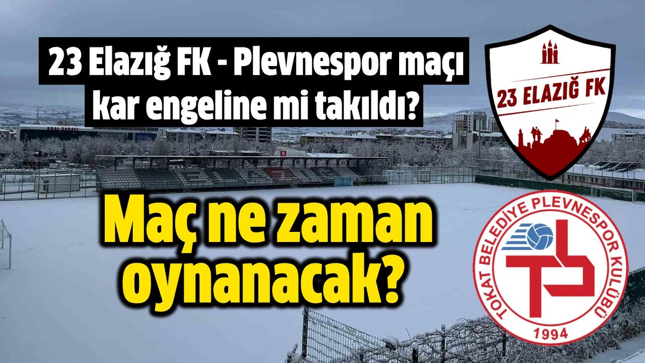 23 Elazığ FK - Plevnespor maçı kar engeline mi takıldı?  Maç ne zaman oynanacak?