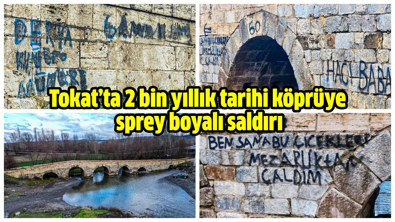 Tokat’ta 2 bin yıllık tarihi köprüye sprey boyalı saldırı!