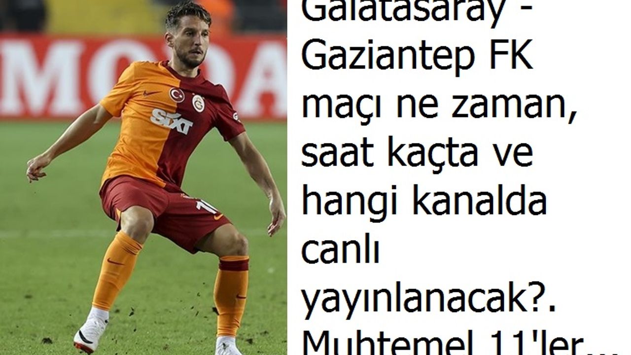 Galatasaray - Gaziantep FK maçı canlı | Galatasaray maçı ne zaman? Saat kaçta ve hangi kanalda?