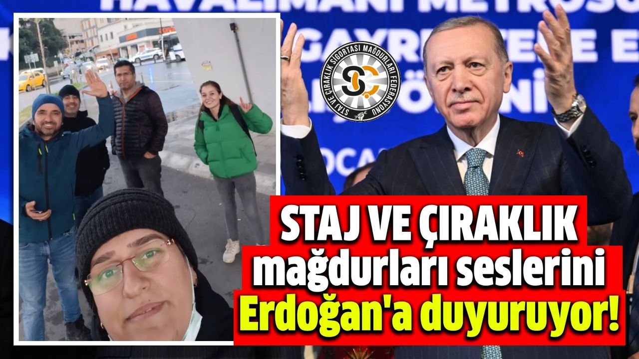 Staj ve çıraklık mağdurları seslerini Erdoğan'a duyuruyor!