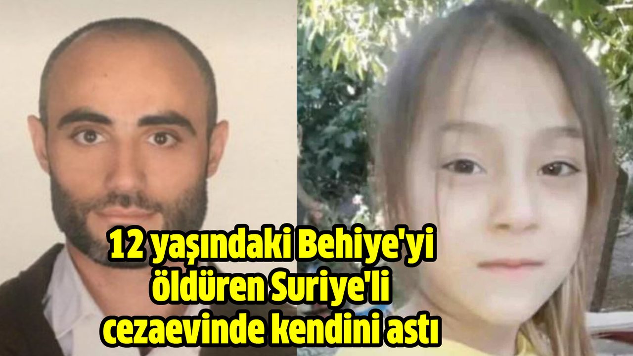 12 yaşındaki Behiye'yi öldüren Suriye'li cezaevinde kendini astı!