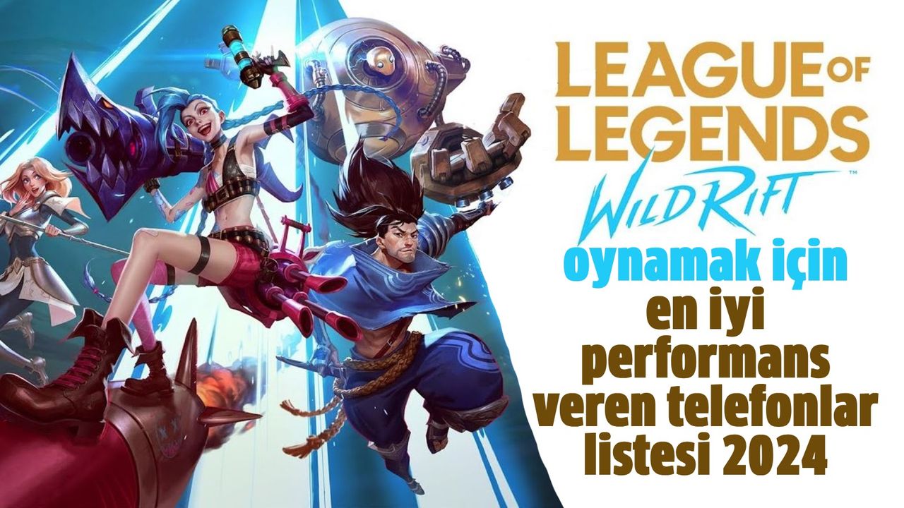 League of Legends: Wild Rift oynamak için en iyi performans veren telefonlar listesi 2024