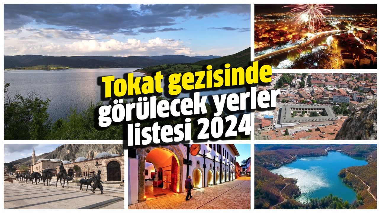 Tokat'ta gezilecek yerler nereler? Tokat gezisinde görülecek yerler listesi 2024