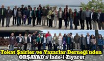 Tokat Şairler ve Yazarlar Derneği’nden ORŞAYAD’a İade-i Ziyaret