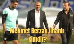 Mehmet Berzan İlhanlı Kimdir, aslen nereli? Mehmet Berzan İlhanlı'ya neden soruşturma açıldı?