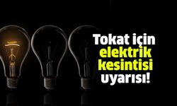 Tokat'a elektrik kesintisi uyarısı!