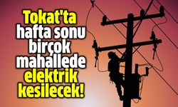 Tokat'ta hafta sonu birçok mahallede elektrik kesilecek!