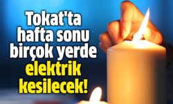 Tokat'ta hafta sonu birçok yerde elektrik kesilecek!