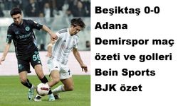 Beşiktaş 0-0 Adana Demirspor maç özeti ve golleri Bein Sports BJK özet