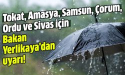 Tokat, Amasya, Samsun, Çorum, Ordu ve Sivas için Bakan Yerlikaya'dan uyarı!