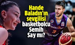 Hande Baladın'ın sevgilisi basketbolcu Semih Say mı?