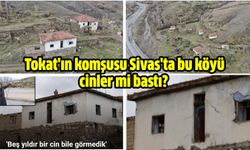 Tokat'ın komşusu Sivas'ta bu köyü cinler mi bastı?