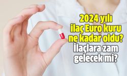 2024 yılı ilaç Euro kuru ne kadar oldu? İlaçlara zam gelecek mi?