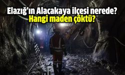 Elazığ'ın Alacakaya ilçesi nerede, hangi maden çöktü?