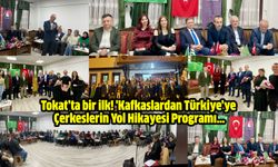 Tokat’ta bir ilk! 'Kafkaslardan Türkiye'ye Çerkeslerin Yol Hikayesi Programı…