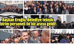 Başkan Eroğlu, Belediye teknik birim personeli ile bir araya geldi!