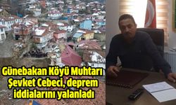 Günebakan Köyü Muhtarı Şevket Cebeci, deprem iddialarını yalanladı!