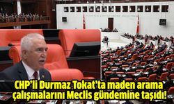 CHP’li Durmaz Tokat’ta maden arama çalışmalarını Meclis gündemine taşıdı!