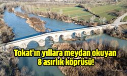 Tokat'ın yıllara meydan okuyan 8 asırlık köprüsü!