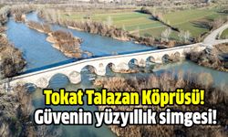 Tokat Talazan Köprüsü! Güvenin yüzyıllık simgesi!