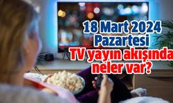 18 Mart 2024 Pazartesi TV yayın akışında neler var?