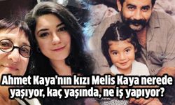 Ahmet Kaya'nın kızı Melis Kaya nerede yaşıyor, kaç yaşında, ne iş yapıyor?