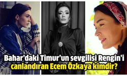 Bahar'daki Timur'un sevgilisi Rengin'i canlandıran Ecem Özkaya kimdir, evli mi, kaç yaşında?