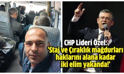 CHP Lideri Özel: 'Staj ve Çıraklık mağdurları haklarını alana kadar iki elim yakanda!'