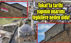 Tokat’ta tarihi yapının onarımı tepkilere neden oldu!