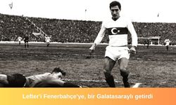 Lefter'i Fenerbahçe'ye, bir Galatasaraylı getirdi