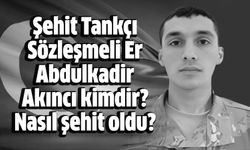 Şehit Tankçı Sözleşmeli Er Abdulkadir Akıncı kimdir, nereli, kaç yaşında, nasıl şehit oldu?