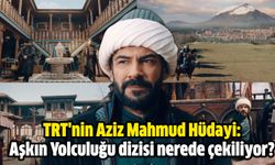 TRT'nin Aziz Mahmud Hüdayi: Aşkın Yolculuğu dizisi nerede çekiliyor?
