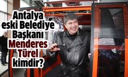 Antalya eski Belediye Başkanı Menderes Türel kimdir, kaç yaşında, nereli?