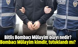 Bitlis Bombacı Mülayim olayı nedir? Bombacı Mülayim kimdir, tutuklandı mı?