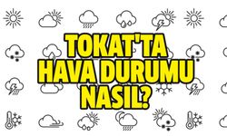Tokat'ta hava durumu nasıl olacak?