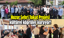 Huzur Şehri Tokat Projesi kültürel köprüler kuruyor!