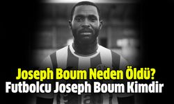 Joseph Boum Neden Öldü? Futbolcu Joseph Boum Kimdir Nereli ve Hangi Takımlarda Oynadı?