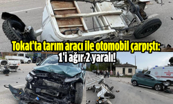 Tokat'ta tarım aracı ile otomobil çarpıştı: 1'i ağır 2 yaralı