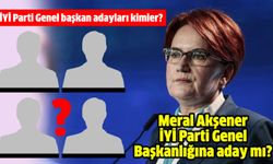 Meral Akşener İYİ Parti Genel Başkanlığına aday mı? İYİ Parti Genel başkan adayları kimler?